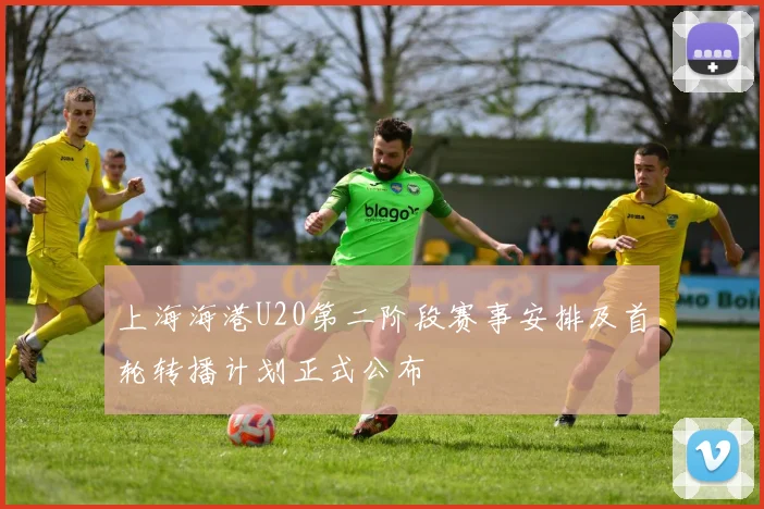 上海海港U20第二阶段赛事安排及首轮转播计划正式公布