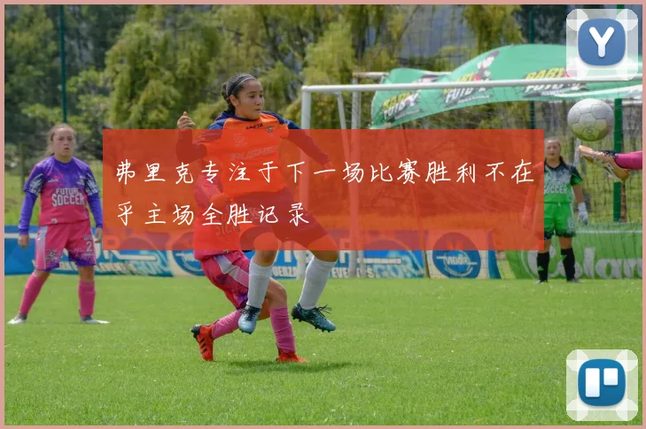 弗里克专注于下一场比赛胜利不在乎主场全胜记录